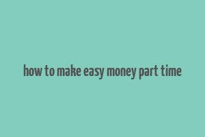 how to make easy money part time