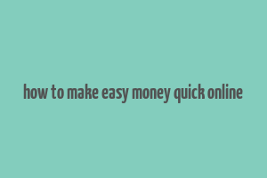 how to make easy money quick online