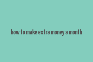 how to make extra money a month