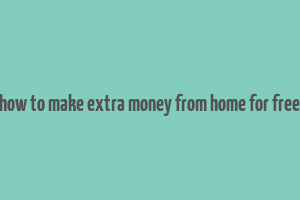 how to make extra money from home for free