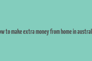 how to make extra money from home in australia