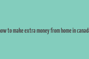 how to make extra money from home in canada