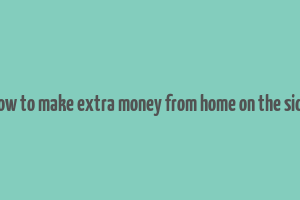 how to make extra money from home on the side