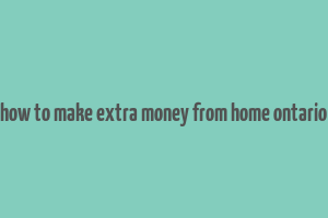 how to make extra money from home ontario