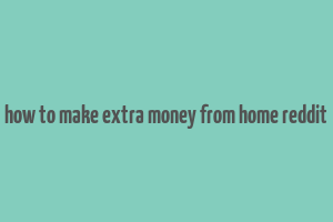 how to make extra money from home reddit