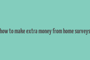 how to make extra money from home surveys