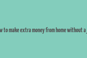 how to make extra money from home without a job