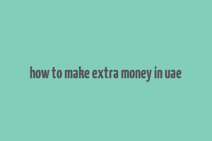 how to make extra money in uae