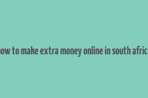 how to make extra money online in south africa