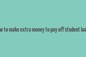 how to make extra money to pay off student loans