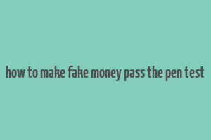 how to make fake money pass the pen test