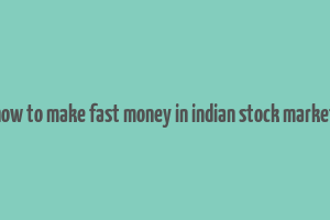 how to make fast money in indian stock market