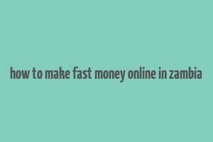 how to make fast money online in zambia