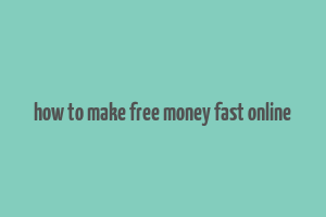 how to make free money fast online