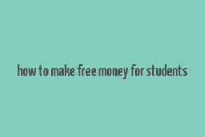 how to make free money for students