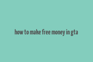 how to make free money in gta