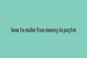 how to make free money in paytm