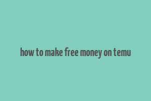 how to make free money on temu