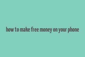 how to make free money on your phone