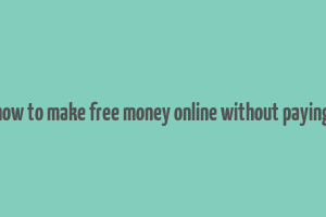 how to make free money online without paying