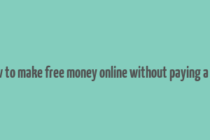 how to make free money online without paying a fee