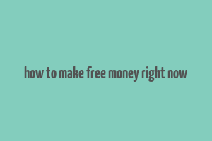 how to make free money right now