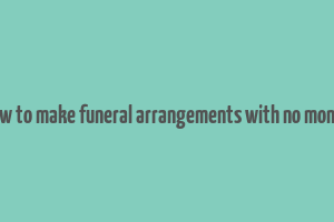 how to make funeral arrangements with no money