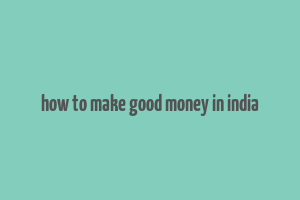 how to make good money in india