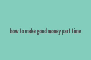 how to make good money part time