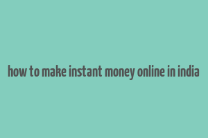 how to make instant money online in india