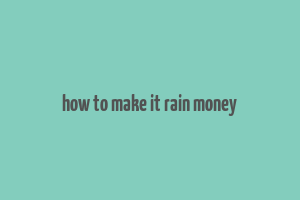 how to make it rain money