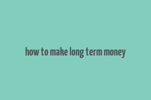 how to make long term money