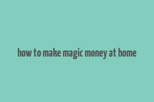 how to make magic money at home