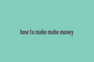 how to make make money