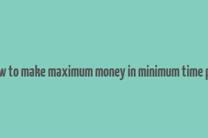 how to make maximum money in minimum time pdf