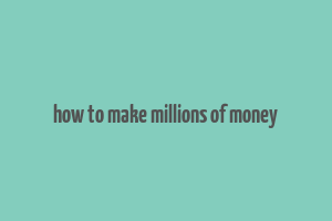 how to make millions of money