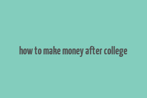 how to make money after college