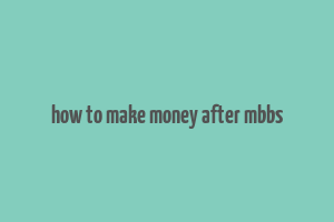 how to make money after mbbs