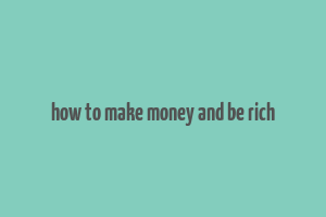 how to make money and be rich