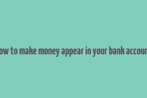 how to make money appear in your bank account