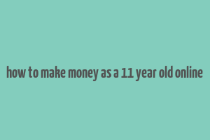 how to make money as a 11 year old online