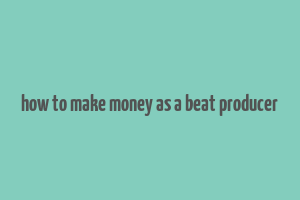 how to make money as a beat producer