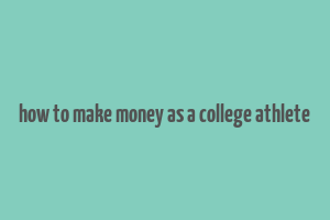 how to make money as a college athlete