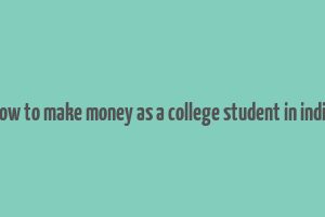 how to make money as a college student in india