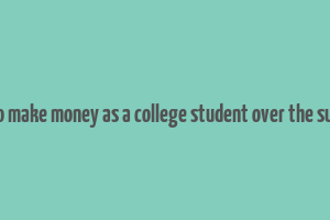 how to make money as a college student over the summer