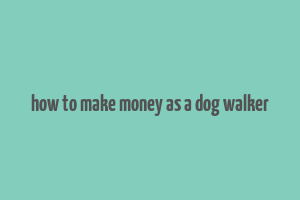 how to make money as a dog walker