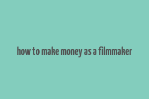 how to make money as a filmmaker