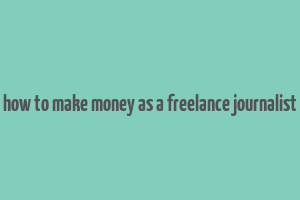 how to make money as a freelance journalist