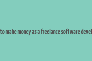 how to make money as a freelance software developer