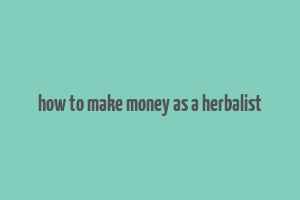 how to make money as a herbalist